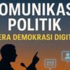 Mengapa Komunikasi Politik Digital Menjadi Kunci Utama Kemenangan Di Era Disrupsi Sekarang